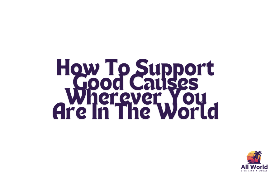 How To Support Good Causes Wherever You Are In The World